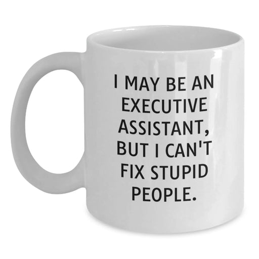 Executive Assistant Humor Gifts for Her, Funny White Coffee Mug from Friends, 'I May Be An Executive Assistant, But I Can't Fix Stupid People.' Quote, Birthday Unique Gifts - Main