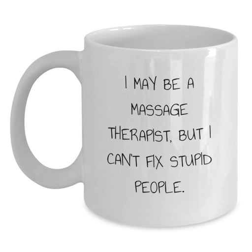 Funny Massage Therapist White Coffee Mug, Gifts from Friends for Massage Therapist, 'I May Be A Massage Therapist, But I Can't Fix Stupid People' Christmas Unique Gifts - Main