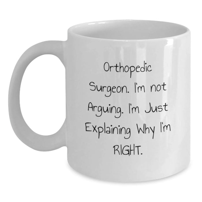 Funny Orthopedic Surgeon Gifts from Friends for Orthopedic Surgeon Men, White Coffee Mug, 'I'm Not Arguing. I'm Just Explaining Why I'm Right.' - Main