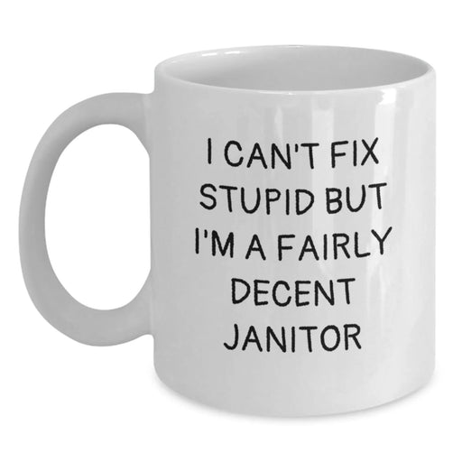 Funny Janitor Gifts from Men - Valentine's Unique White Coffee Mugs for Janitor with I Can't Fix Stupid But I'm A Decent Janitor Quote - Main