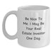 Funny Real Estate Investor Gifts from Friends, White Coffee Mugs for Christmas Unique Presents, Be Nice To Me. I May Be Your Real Estate Investor One Day. - Main