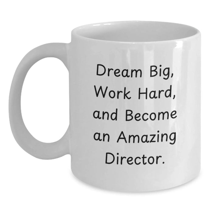 Funny Quotes for Directors, White Coffee Mug, Birthday Unique Gifts from Friends, Inspirational Mug for Directors to Dream Big, Work Hard, Become Amazing - Main