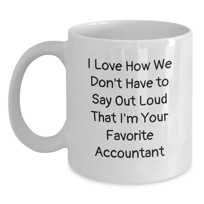 Funny Accountant Gifts for Her, White Coffee Mug, I Love How We Don't Have To Say Out Loud That I'm Your Favorite Accountant, Unique Christmas Unique Gifts from Friends - Main