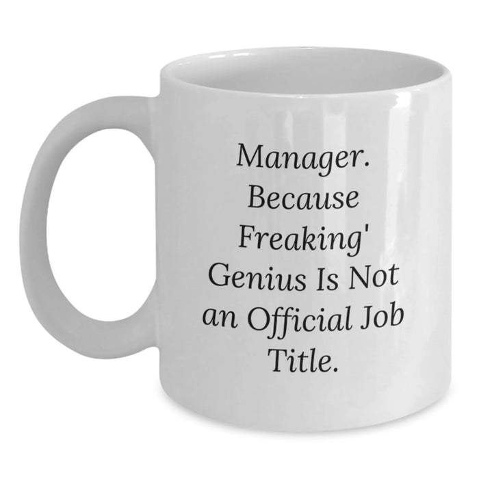 Manager Humor White Coffee Mug, Funny Gifts from Friends to Manager on Birthday, 'Manager. Because Freaking' genius Is Not An Official Job Title.' - Main