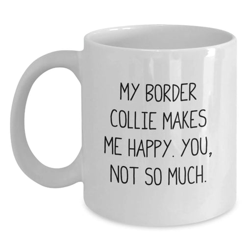 Funny Border Collie Dog Gifts from Family for Border Collie Dog Lover Friends Birthday Unique White Coffee Mug - 'My Border Collie Makes Me Happy. You, Not So Much.' - Main