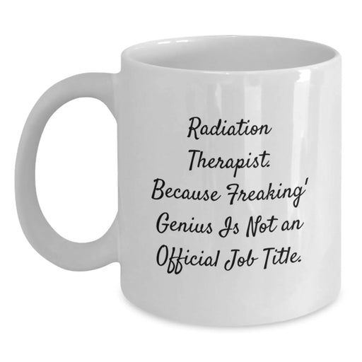 Funny Radiation Therapist White Coffee Mugs Gifts from Men to Family - Because Freaking' genius Is Not An Official Job Title - Unique Christmas Unique Gifts - Main