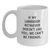 Funny Labrador Retriever Dog Gifts from Friends for Birthday - 'If My Labrador Retriever Doesn't Like You, We Can't Be Friends.' White Coffee Mug - Main