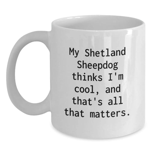 Funny Shetland Sheepdog Lover Gifts for Valentine's - White Coffee Mug, My 'Shetland Sheepdog Thinks I'm Cool, And That's All That Matters' Quote - Main