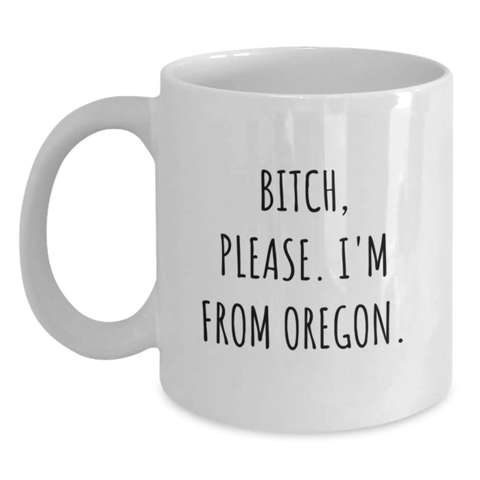 Funny Oregon Gifts for Friends from Oregon - White Coffee Mug, 'B-tch, Please. I'm From Oregon.' Quote - Main