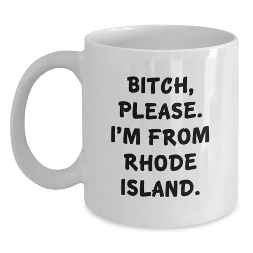 Funny Rhode Island Gifts from Friends for Birthday, 'B-tch, Please. I'm From Rhode Island.' Quote White Coffee Mug, Gifts for Rhode Island Lovers - Main