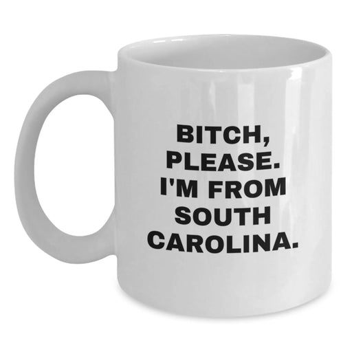 Funny South Carolina Quotes Gifts from Friends to Family - B-tch Please I'm From South Carolina White Coffee Mug, Birthday Unique Gifts - Main