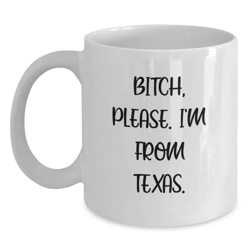 Funny Texas White Coffee Mug, 'B-tch, Please. I'm From Texas.' - Gifts from Friends for Texas Birthday - Main