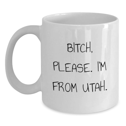 Utah White Coffee Mug - 'B-tch, Please. I'm From Utah.' Funny Quote Gift for Utah Lovers, Friends, and Family - Main