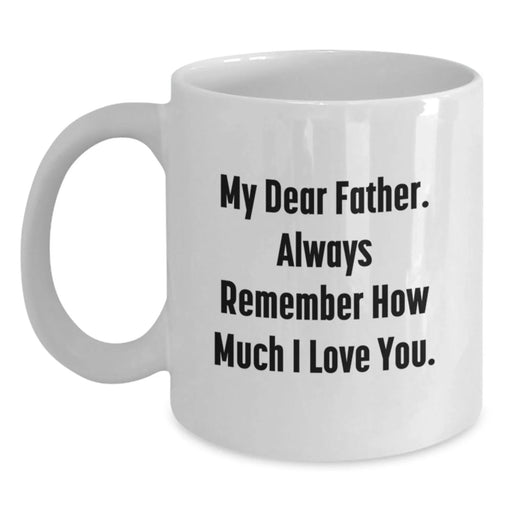 Funny Quotes for Father, White Coffee Mugs from Family, Gifts for Him on Birthday, 'My Dear Father. Always Remember How Much I Love You.' - Main