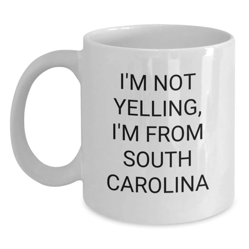 Funny South Carolina Gifts for Him or Her - South Carolina I'm Not Yelling, I'm From South Carolina White Coffee Mug Gifts from Men to Women - Main
