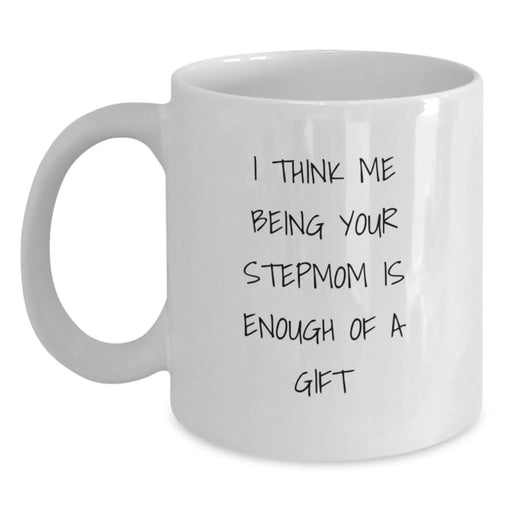 Funny Stepmom Gifts for Birthday - White Coffee Mug with I Think Me Being Your Stepmom Is Enough Of A Gift - Gifts from Family - Main