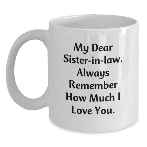 Unique Gifts for Sister-in-law, Funny White Coffee Mug, 'My Dear Sister-in-law. Always Remember How Much I Love You.' Quote, Gifts from Men, Women, Family, Christmas Unique Gifts - Main