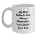 Unique Gifts for Sister-in-law, Funny White Coffee Mug, 'My Dear Sister-in-law. Always Remember How Much I Love You.' Quote, Gifts from Men, Women, Family, Christmas Unique Gifts - Main
