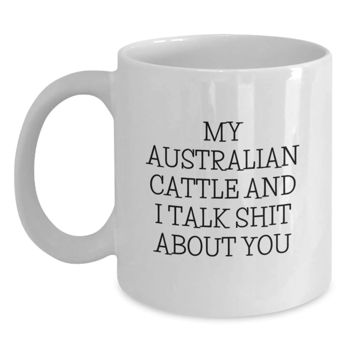 Australian Cattle Dog Lover Christmas Unique Gifts from Mum to Australian Cattle Dog Friends, White Coffee Mug, Funny Quote 'My Australian Cattle And I Talk Shit About You' - Main