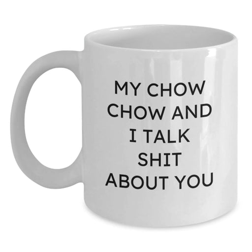Chow Chow Dog Funny Gifts from Friends for Birthday, My Chow Chow And I Talk Shit About You White Coffee Mug, 11oz or 15oz, Ceramic, Microwave and Dishwasher Safe - Main