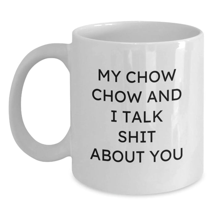Chow Chow Dog Funny Gifts from Friends for Birthday, My Chow Chow And I Talk Shit About You White Coffee Mug, 11oz or 15oz, Ceramic, Microwave and Dishwasher Safe - Main