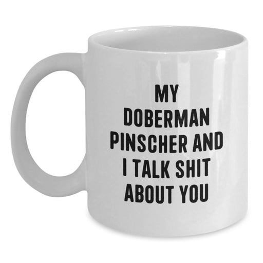 Funny Doberman Pinscher Dog Christmas Unique Gifts from Family, Friends for Men Women with My Doberman Pinscher And I Talk Shit About You Quote White Coffee Mug - Main