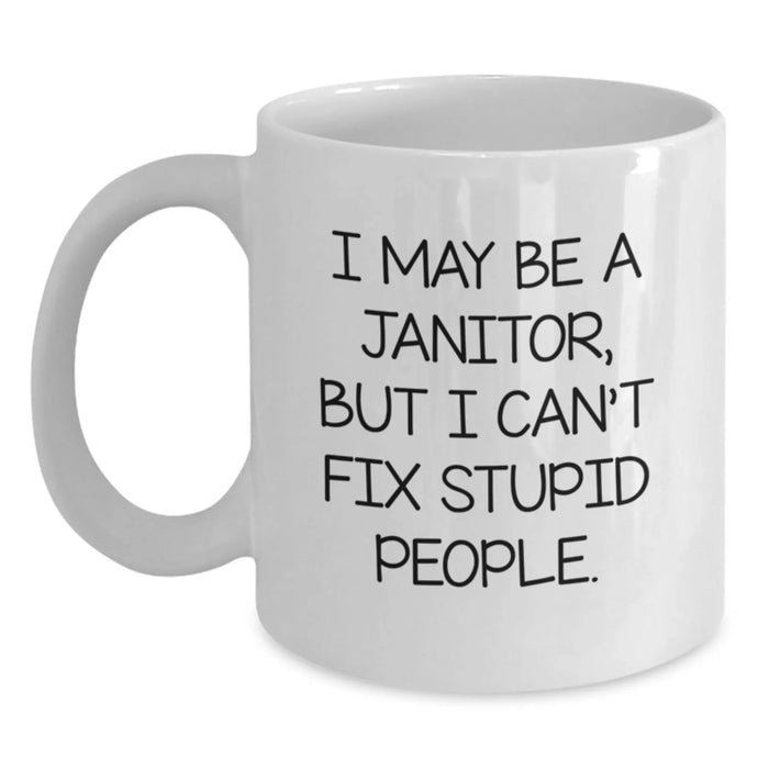 Funny Janitor Gifts from Men to Friends - I May Be A Janitor, But I Can't Fix Stupid People. White Coffee Mug for Janitor Colleagues at Christmas - Main