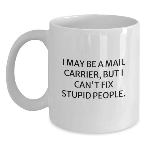 Funny Mail Carrier Gifts for Her, I May Be A Mail Carrier But I Can't Fix Stupid People White Coffee Mug from Friends, Coworkers, Family on Birthday - Main