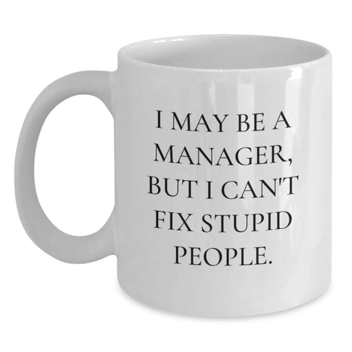 Funny Manager Gifts for Coworkers - White Coffee Mug - I May Be A Manager But I Cant Fix Stupid People Humor White Christmas Unique Gifts from Men - Main