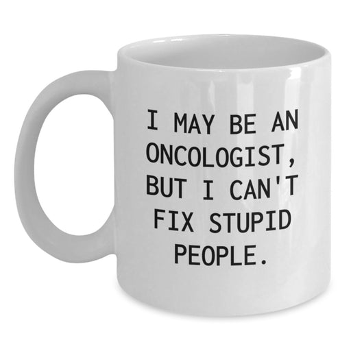 Funny Oncologist Gifts for Men - Gifts from Family - White Coffee Mug - 'I May Be An Oncologist, But I Can't Fix Stupid People' Christmas Unique Gifts - Main