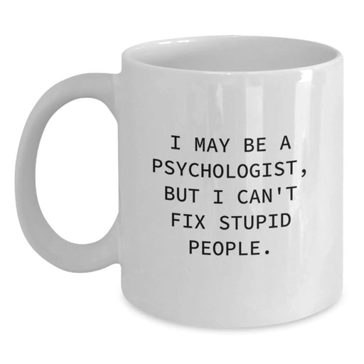 Funny Psychologist Gifts, I May Be A Psychologist, But I Can't Fix Stupid People. White Coffee Mug, Gift from Friends for Birthday - Main