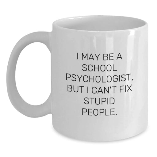 Funny School Psychologist Gifts from Friends, Coworkers, or Family - White Coffee Mug, 'I May Be A School Psychologist, But I Can't Fix Stupid People.' - Main