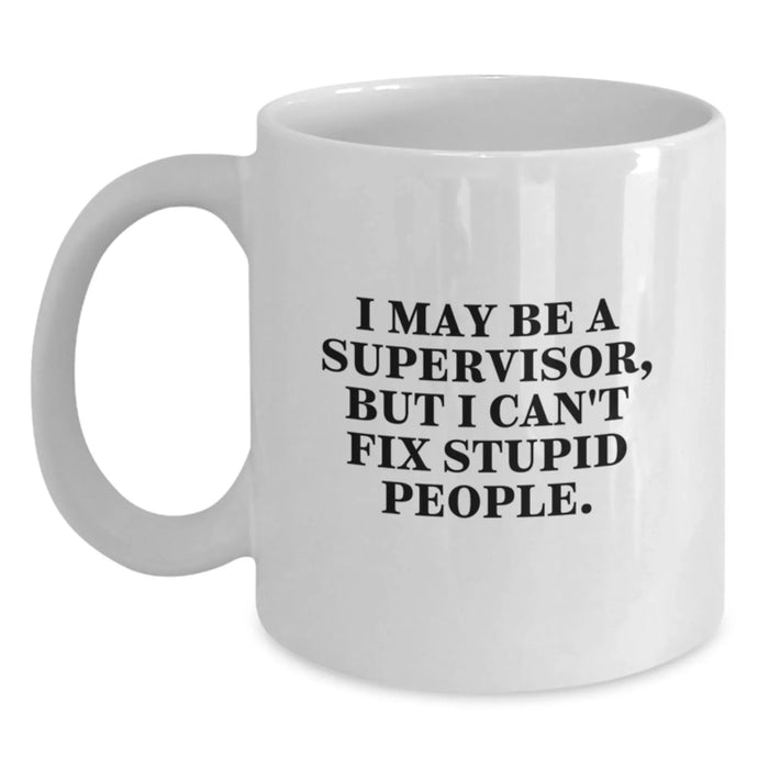 Funny Supervisor Gifts for Men, White Coffee Mug, I May Be A Supervisor, But I Can't Fix Stupid People., Unique Christmas Unique Gifts from Men for Supervisor - Main