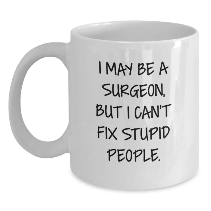 Funny Surgeon Gifts, White Coffee Mugs for Surgeons, Christmas Unique Gifts from Men to Surgeons, 'I May Be A Surgeon, But I Can't Fix Stupid People' Mugs - Main