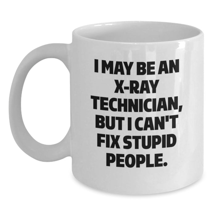 Funny X-Ray Technician Gifts for Men - White Coffee Mug, I May Be An X-ray Technician, But I Can't Fix Stupid People, Unique X-Ray Technician Christmas Unique Gifts - Main