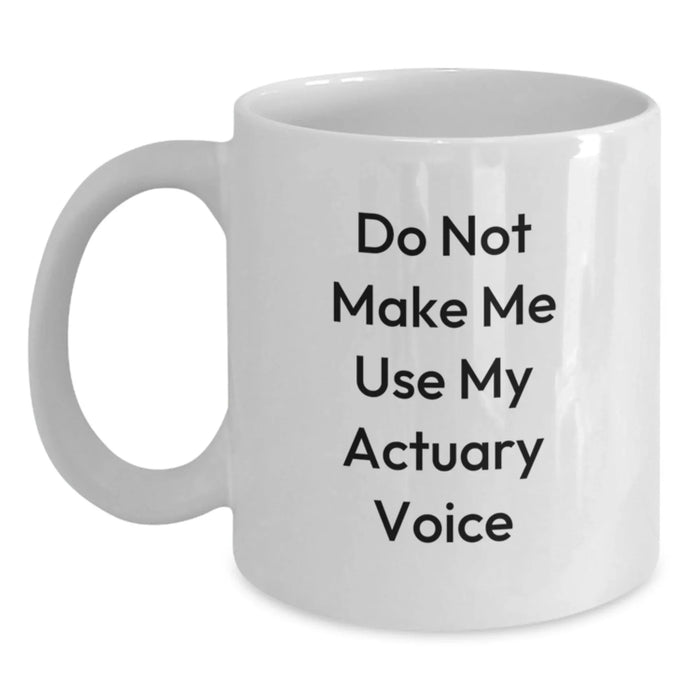 Funny Actuary Gifts for Men Friends Coworkers Family - White Coffee Mug Do Not Make Me Use My Actuary Voice - Main