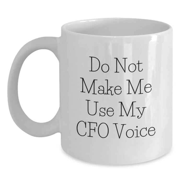 Funny CFO Gifts from Friends for Men White Coffee Mug - Do Not Make Me Use My CFO Voice, White Coffee Mug, Christmas Unique Gifts - Main
