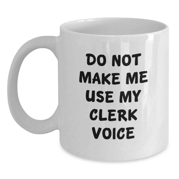 Funny Clerk Gifts from Friends - Unique White Coffee Mug for Men Women Family Coworkers - Do Not Make Me Use My Clerk Voice - Main