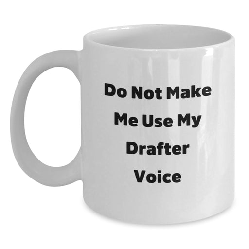Funny Drafter Gifts for Friends from Men: 'Do Not Make Me Use My Drafter Voice' White Coffee Mug for Birthday - Main