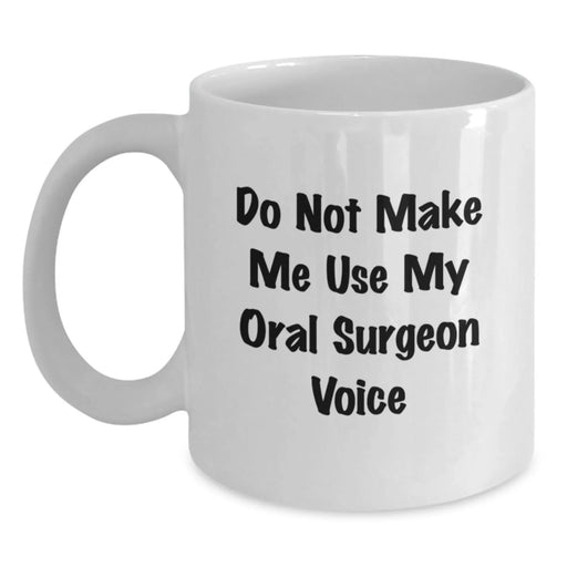 Funny Oral Surgeon Gifts from Friends, White Coffee Mug for Oral Surgeon, Christmas Unique Gifts for Men, 'Do Not Make Me Use My Oral Surgeon Voice' - Main