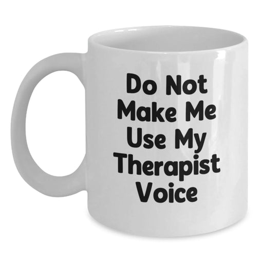 Funny Therapist Gifts for Christmas, White Coffee Mug from Friends with Do Not Make Me Use My Therapist Voice Quote, Unique Gifts Ideas for Therapist, White Coffee Mug, Funny Mug - Main