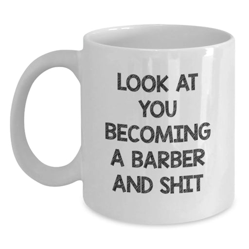 Funny Barber Gifts from Men to Friends and Family - White Coffee Mug - 'Look At You Becoming A Barber And Shit' Christmas Unique - Main