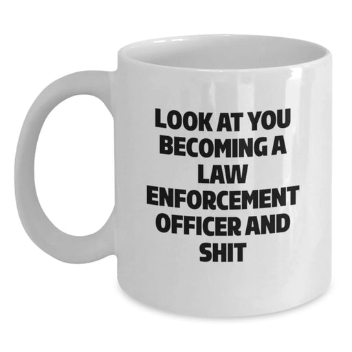Funny Law Enforcement Officer Gifts from Friends for Birthday, 'Look At You Becoming A Law Enforcement Officer And Shit' White Coffee Mug, Men or Women's Unique Present - Main