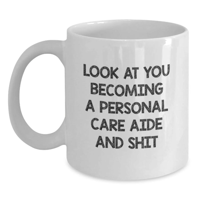 Funny Personal Care Aide Gifts - White Coffee Mug for Birthday Unique Gifts from Family or Friends - 'Look At You Becoming A Personal Care Aide And Shit' Quote - Main