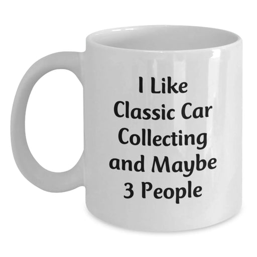Classic Car Collecting Enthusiast Funny Mugs Gifts from Family to Classic Car Collecting Friends on Birthday, I Like Classic Car Collecting And Maybe 3 People White Coffee Mug - Main