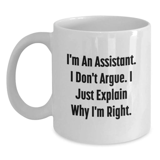 Funny Assistant Gifts for Men Women Friends from Coworkers Family - White Coffee Mug - I'm An Assistant. I Don't Argue. I Just Explain Why I'm Right. - Main