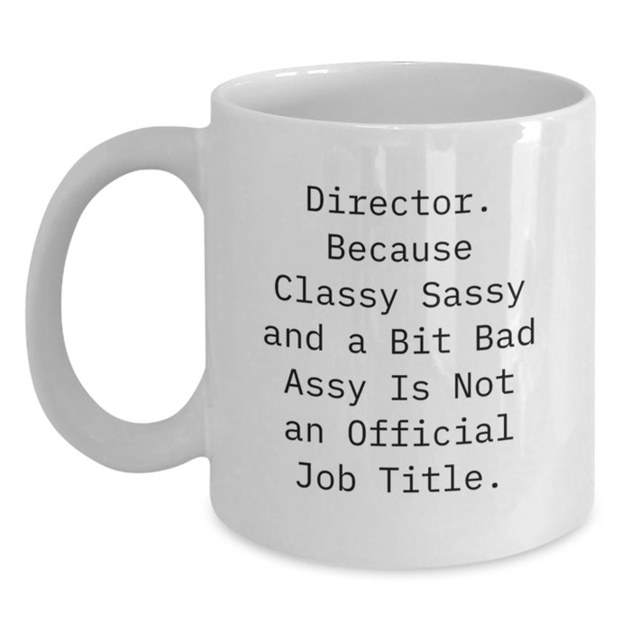 Funny Director Gifts, 'Director. Because Classy Sassy And A Bit Fearlessy Is Not An Official Job Title.' White Coffee Mug, Birthday Unique Gifts from Friends, Coworkers, Family - Main