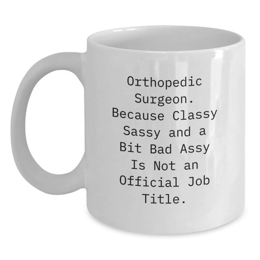 Funny Orthopedic Surgeon Gifts for Men - White Coffee Mug - Classy Sassy and Fearlessy Christmas Unique Gifts from Friends - Main