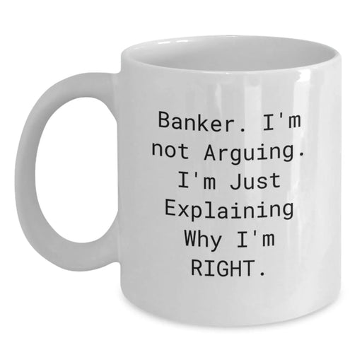 Funny Banker Gifts, White Coffee Mugs, Christmas Unique Presents from Friends, White Coffee Mug for Banker, I'm Not Arguing, I'm Just Explaining Why I'm Right - Main