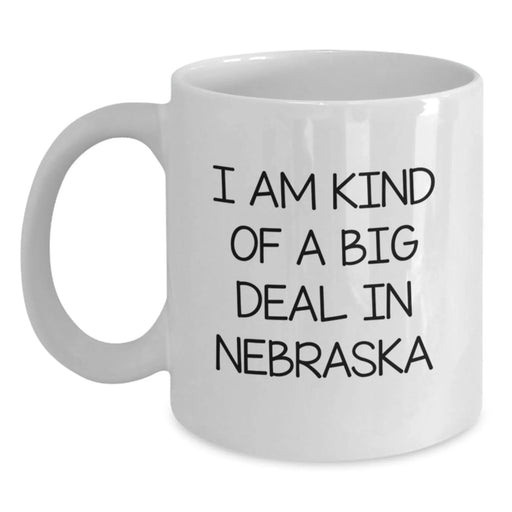 Funny Nebraska White Coffee Mug, 'I Am Kind Of A Prime Selection In Nebraska' - Gifts from Family to Friends, Unique Birthday Unique Gifts for Men and Women - Main